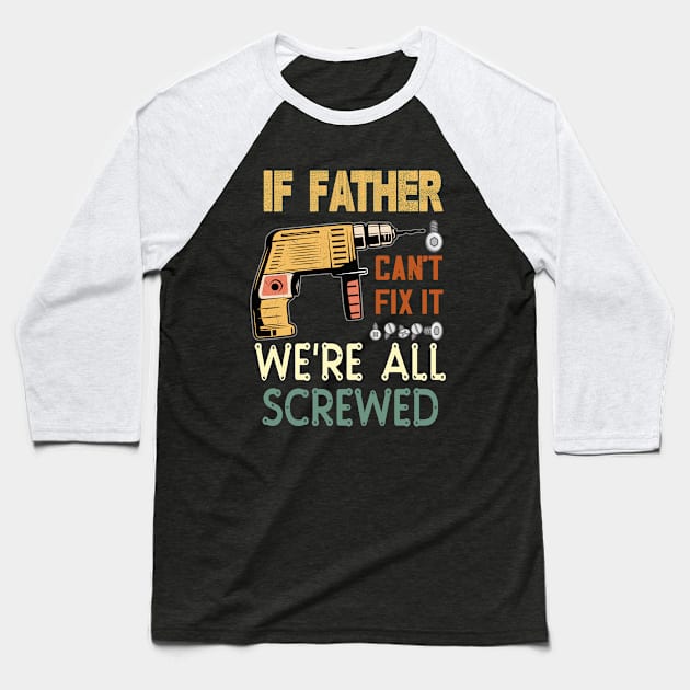 if father cant fix it we are all screwed...fathers day gift Baseball T-Shirt by DODG99